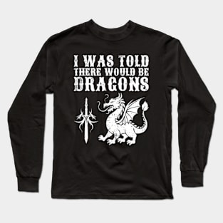 I Was Told There Would Be Dragons Long Sleeve T-Shirt